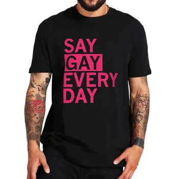 Say Gay All Day LMBTQ póló 2022 meleg és leszbikus tudatosság hónapja Alapvető póló uniszex számára 100% pamut EU méretű Camiseta