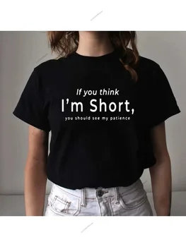Ha úgy gondolod, hogy alacsony vagyok, látnod kell a türelmemet női póló plusz méret rövid ujjú felsők esztétikus streetwear vicces pólók